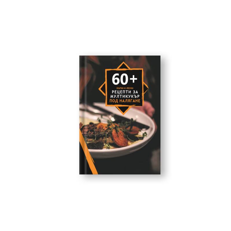 Книга 60+ вкусни и здравословни рецепти за твоя Мултикукър под налягане (херметик), описание стъпка по стъпка, приложима с всички модели
